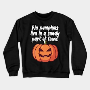 We pumpkins live in a seedy part of town Crewneck Sweatshirt